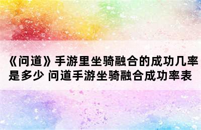 《问道》手游里坐骑融合的成功几率是多少 问道手游坐骑融合成功率表